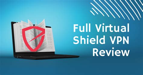 Secure Your Data and Protect Your Privacy with Virtual Shield VPN: A Comprehensive Review